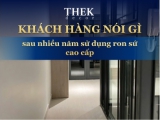 Khách hàng nói gì sau nhiều năm sử dụng ron sứ cao cấp